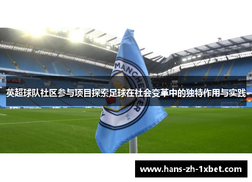 英超球队社区参与项目探索足球在社会变革中的独特作用与实践 英超球队社区参与项目探索足球在社会变革中的独特作用与实践