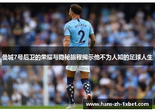 曼城7号后卫的荣耀与隐秘旅程揭示他不为人知的足球人生 曼城7号后卫的荣耀与隐秘旅程揭示他不为人知的足球人生