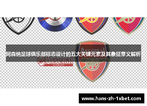 阿森纳足球俱乐部标志设计的五大关键元素及其象征意义解析 阿森纳足球俱乐部标志设计的五大关键元素及其象征意义解析