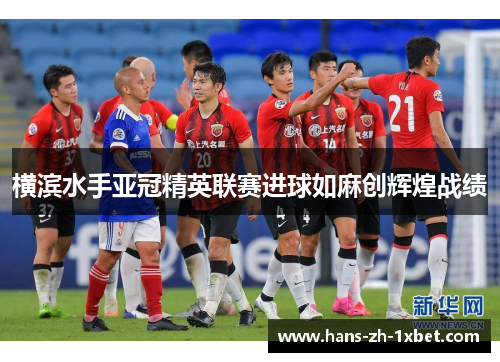 横滨水手亚冠精英联赛进球如麻创辉煌战绩